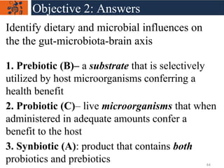 Identify dietary and microbial influences on
the the gut-microbiota-brain axis
1. Prebiotic (B)– a substrate that is selec...