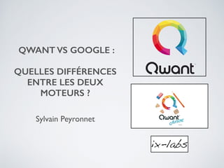 QWANT VS GOOGLE :
!
QUELLES DIFFÉRENCES
ENTRE LES DEUX
MOTEURS ?
Sylvain Peyronnet	
 