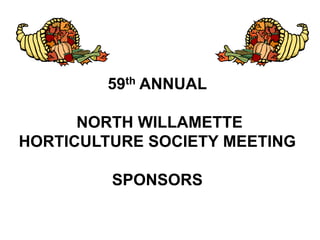59th ANNUAL
NORTH WILLAMETTE
HORTICULTURE SOCIETY MEETING
SPONSORS

 