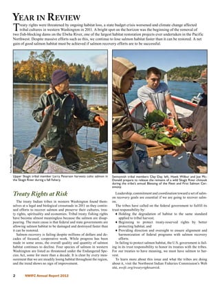 Year in Review
                    T   reaty rights were threatened by ongoing habitat loss, a state budget crisis worsened and climate change affected
                        tribal cultures in western Washington in 2011. A bright spot on the horizon was the beginning of the removal of
                    two fish-blocking dams on the Elwha River, one of the largest habitat restoration projects ever undertaken in the Pacific
                    Northwest. Despite massive efforts such as this, we continue to lose salmon habitat faster than it can be restored. A net
                    gain of good salmon habitat must be achieved if salmon recovery efforts are to be successful.
Kari Neumeyer (2)




                    Upper Skagit tribal member Larry Peterson harvests coho salmon in     Swinomish tribal members Clay Day, left, Hawk Wilbur and Joe Mc-
                    the Skagit River during a fall fishery.                               Donald prepare to release the remains of a wild Skagit River chinook
                                                                                          during the tribe’s annual Blessing of the Fleet and First Salmon Cer-
                                                                                          emony.

                    Treaty Rights at Risk                                                    Leadership, commitment and coordination toward a set of salm-
                                                                                          on recovery goals are essential if we are going to recover salm-
                       The treaty Indian tribes in western Washington found them-         on.
                    selves at a legal and biological crossroads in 2011 as they contin-      The tribes have called on the federal government to fulfill its
                    ued efforts to recover salmon and preserve their cultures, trea-      trust responsibility by:
                    ty rights, spirituality and economies. Tribal treaty fishing rights      ♦ Holding the degradation of habitat to the same standard
                    have become almost meaningless because the salmon are disap-                applied to tribal harvest;
                    pearing. The main cause is that federal and state governments are        ♦ Beginning to protect treaty-reserved rights by better
                    allowing salmon habitat to be damaged and destroyed faster than             protecting habitat; and
                    it can be restored.                                                      ♦ Providing direction and oversight to ensure alignment and
                       Salmon recovery is failing despite millions of dollars and de-           harmonization of federal programs with salmon recovery
                    cades of focused, cooperative work. While progress has been                 efforts.
                    made in some areas, the overall quality and quantity of salmon           In failing to protect salmon habitat, the U.S. government is fail-
                    habitat continues to decline. Four species of salmon in western       ing in its trust responsibility to honor its treaties with the tribes.
                    Washington are listed as threatened under the Endangered Spe-         For our treaties to have meaning, we must have salmon to har-
                    cies Act, some for more than a decade. It is clear by every mea-      vest.
                    surement that we are steadily losing habitat throughout the region,      To learn more about this issue and what the tribes are doing
                    and the trend shows no sign of improvement.                           about it, visit the Northwest Indian Fisheries Commission’s Web
                                                                                          site, nwifc.org/treatyrightsatrisk.

                           NWIFC Annual Report 2012
 