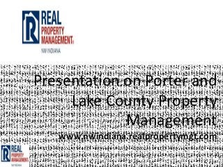 Presentation on Porter and
     Lake County Property
             Management
   www.nwindiana.realpropertymgt.com
 