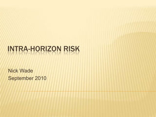Intra-Horizon Risk Nick Wade September 2010 
