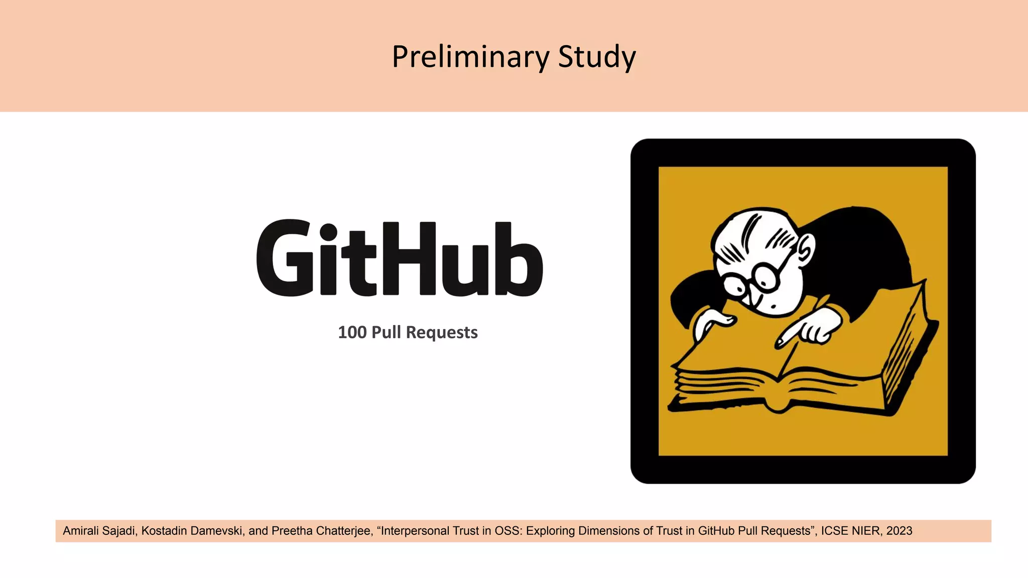 Preliminary Study
100 Pull Requests
Amirali Sajadi, Kostadin Damevski, and Preetha Chatterjee, “Interpersonal Trust in OSS: Exploring Dimensions of Trust in GitHub Pull Requests”, ICSE NIER, 2023
 