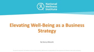 The opinions expressed in this webinar are those of the presenter(s). NWI assumes no responsibility for views expressed and statements made by the presenter(s).
Elevating Well-Being as a Business
Strategy
By Henry Albrecht
 