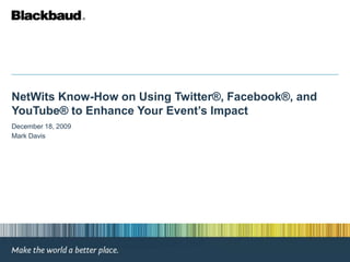 NetWits Know-How on Using Twitter®, Facebook®, and YouTube® to Enhance Your Event’s Impact December 18, 2009 Mark Davis 