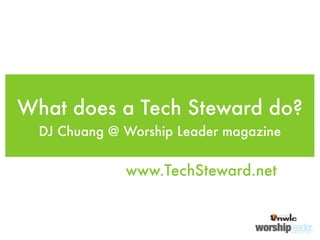 What does a Tech Steward do?
  DJ Chuang @ Worship Leader magazine


              www.TechSteward.net
 