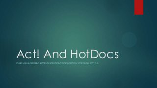 Act! And HotDocs
CASE MANAGEMENT SYSTEMS SOLUTIONS FOR NORTON WYSONG LAW, P.A.
 