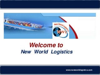 www.newworldlogistics.com
Welcome to
New World Logistics
www.newworldlogistics.com
 