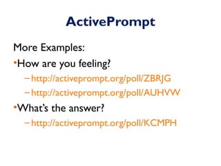 ActivePrompt 
More Examples: 
•How are you feeling? 
– http://activeprompt.org/poll/ZBRJG 
– http://activeprompt.org/poll/...