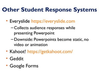 Other Student Response Systems 
• Everyslide https://everyslide.com 
–Collects audience responses while 
presenting Powerp...