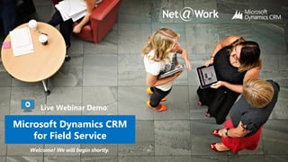 Microsoft Dynamics CRM
for Field Service
Live Webinar Demo:
Welcome!
 