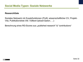 Social Media Typen: Soziale Netzwerke
ResearchGate
Soziales Netzwerk mit Zusatzfunktionen (Profil, wissenschaftlicher CV, ...