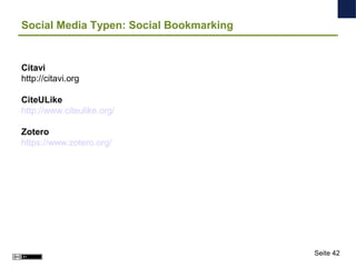 Social Media Typen: Social Bookmarking
Citavi
http://citavi.org
CiteULike
http://www.citeulike.org/
Zotero
https://www.zot...
