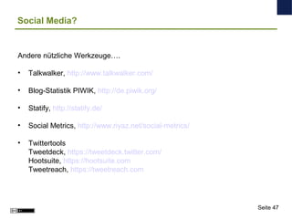 Social Media?
Andere nützliche Werkzeuge….
• Talkwalker, http://www.talkwalker.com/
• Blog-Statistik PIWIK, http://de.piwi...