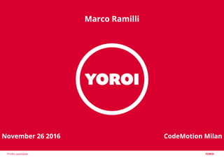 Profilo aziendale YOROI
November 26 2016 CodeMotion Milan
Marco Ramilli
 
