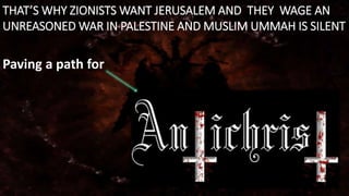 THAT’S WHY ZIONISTS WANT JERUSALEM AND THEY WAGE AN 
UNREASONED WAR IN PALESTINE AND MUSLIMUMMAH IS SILENT 
Paving a path for 
 