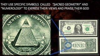 THEY USE SPECIFIC SYMBOLS CALLED “SACRED GEOMETRY” AND 
“NUMEROLOGY” TO EXPRESS THEIR VIEWS AND PRAISE THEIR GOD 
 