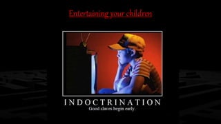 Entertaining your children
 