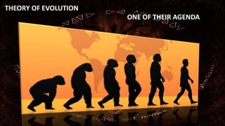THEORY OF EVOLUTION
ONE OF THEIR AGENDA
 