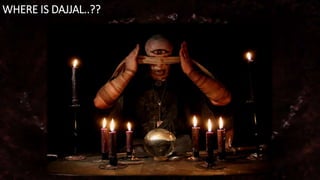 WHERE IS DAJJAL..??
 