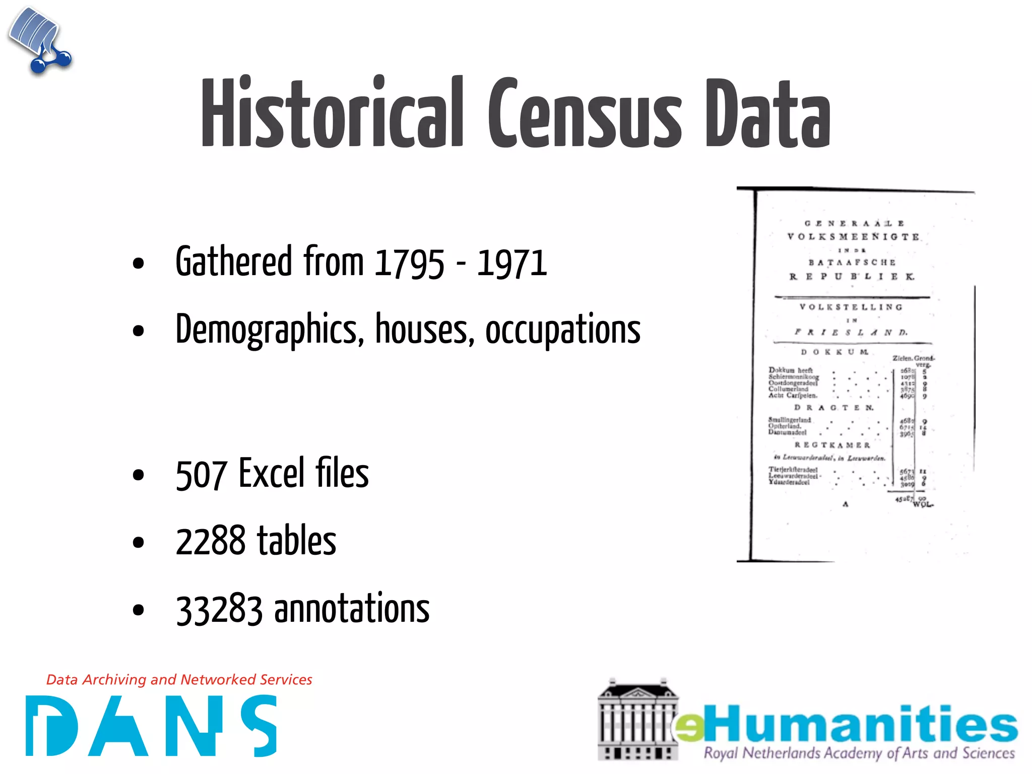 Historical Census Data
•   Gathered from 1795 - 1971
•   Demographics, houses, occupations


•   507 Excel ﬁles
•   2288 tables
•   33283 annotations
 