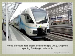 Video of double-deck diesel-electric multiple unit (DMU) train
departing Salzburg’s main station
Ohio Higher Education Rail Network
Institute
 