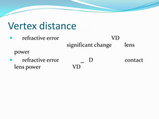 Vertex distance


refractive error

power

refractive error
lens power

VD
significant change
lens
D

VD

contact

 