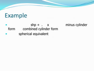 Example


form


shp + . x
combined cylinder form
spherical equivalent

minus cylinder

 