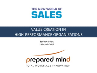 VALUE CREATION IN
HIGH-PERFORMANCE ORGANIZATIONS
Benny Corvers
19 March 2014
 