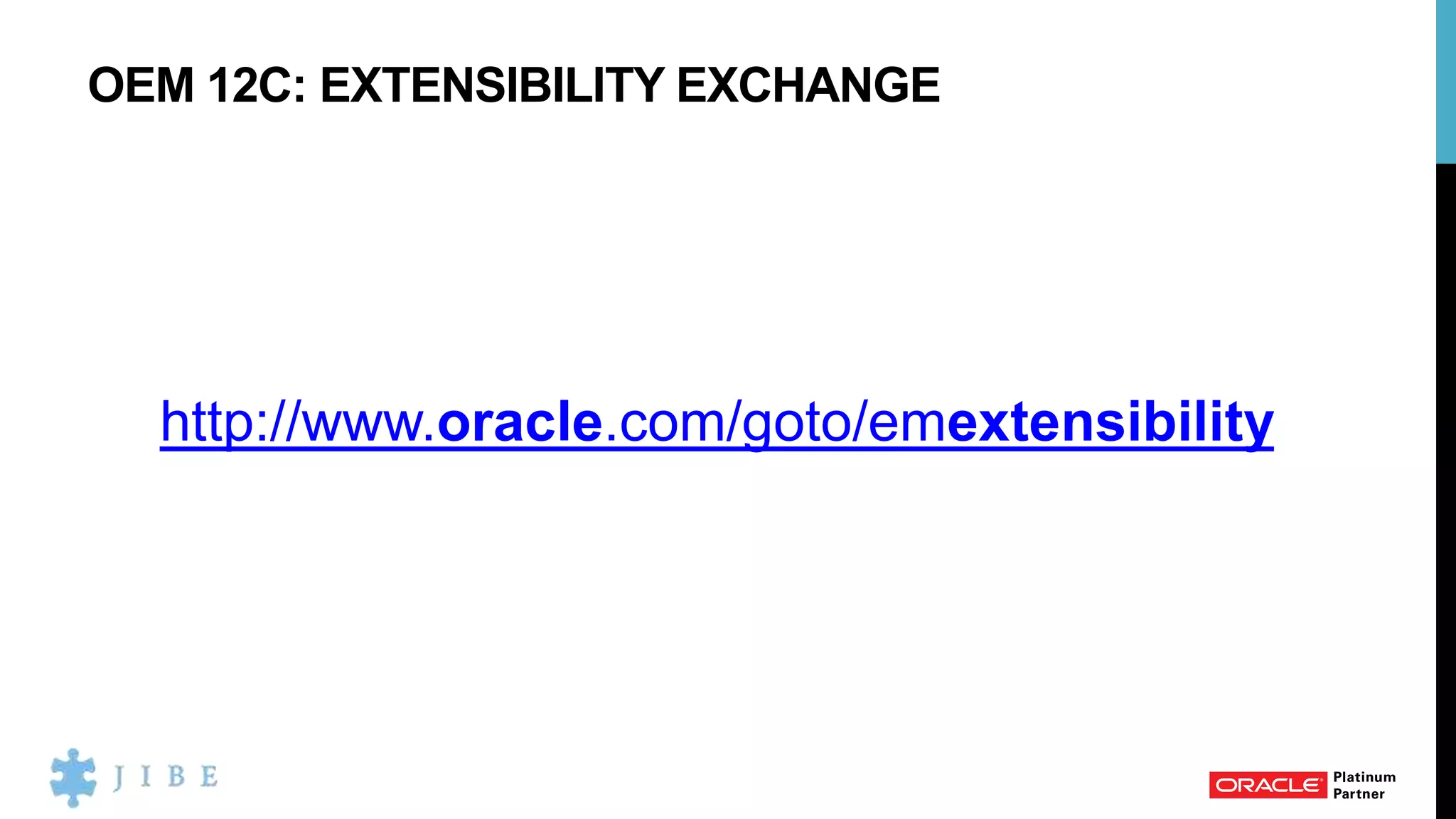 OEM 12C: EXTENSIBILITY EXCHANGE
http://www.oracle.com/goto/emextensibility
 