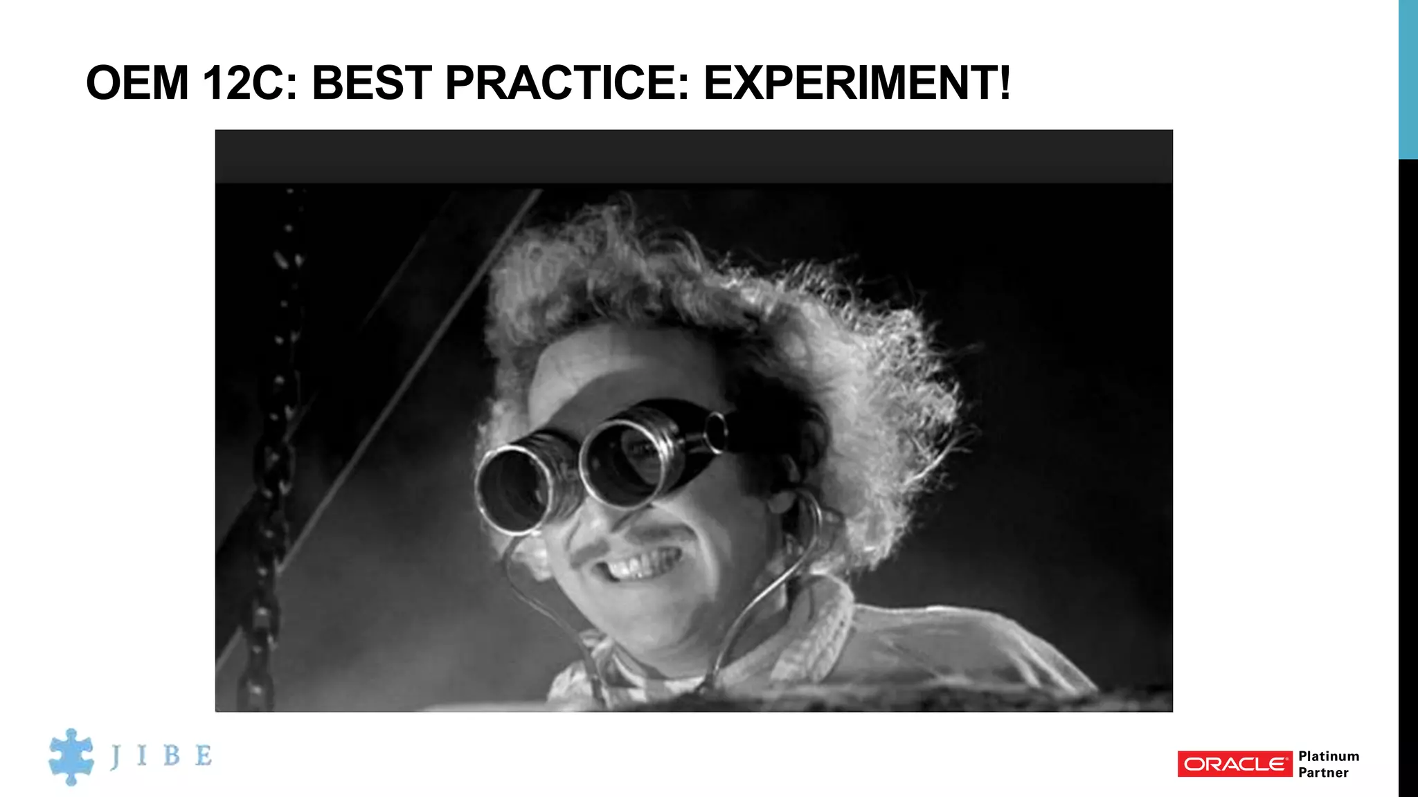OEM 12C: BEST PRACTICE: EXPERIMENT!
 