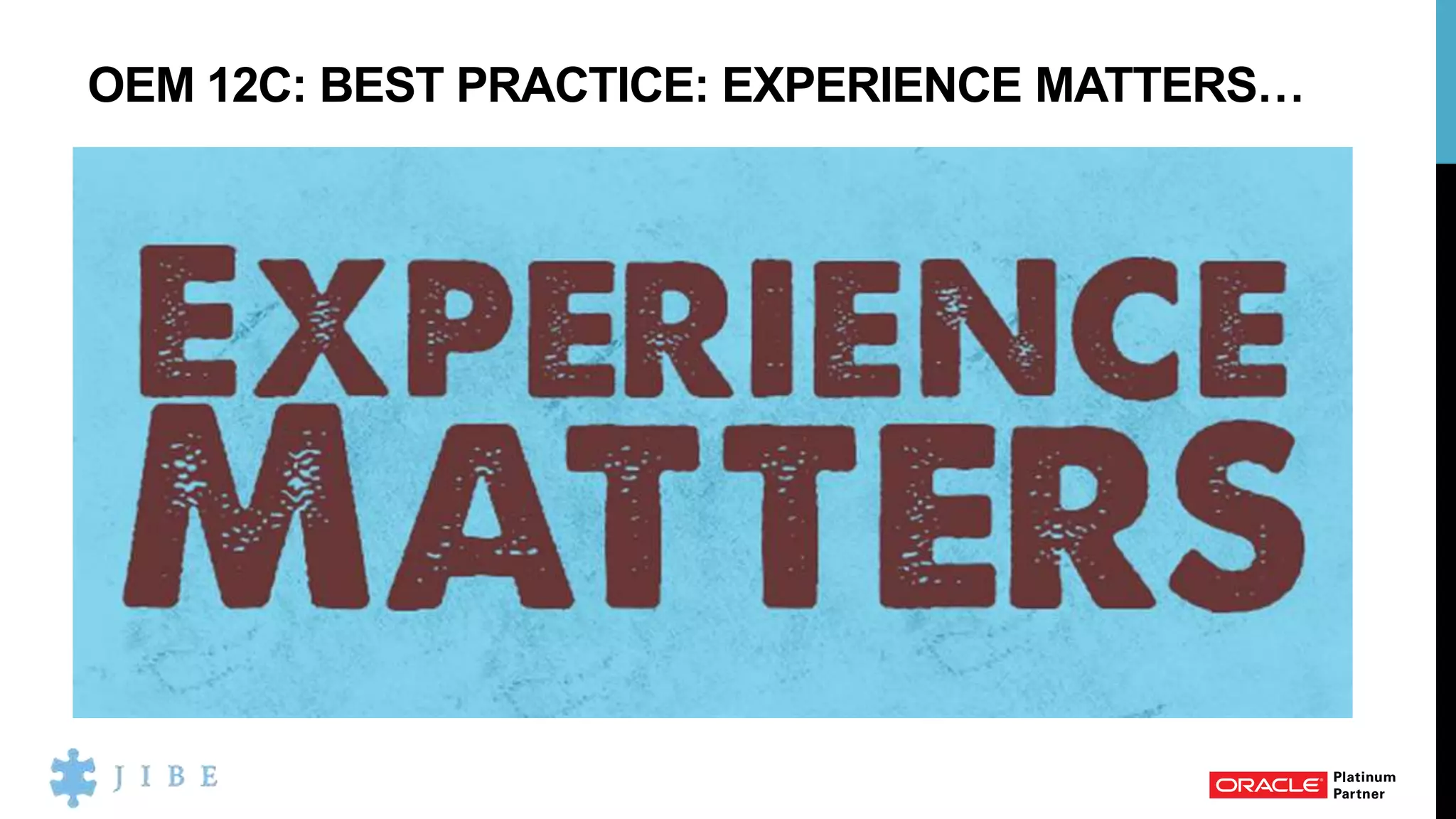 OEM 12C: BEST PRACTICE: EXPERIENCE MATTERS…
 