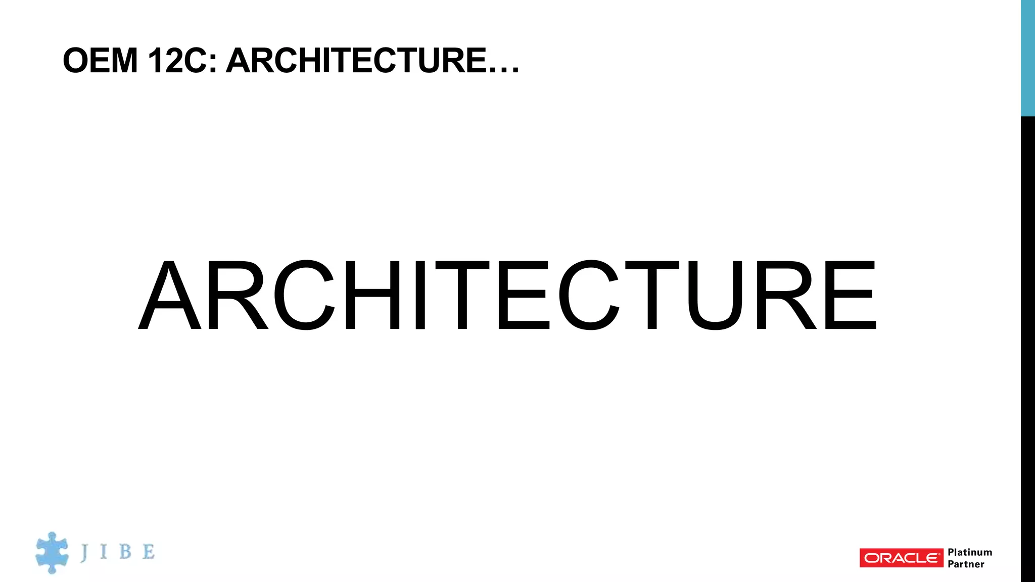 OEM 12C: ARCHITECTURE…
ARCHITECTURE
 