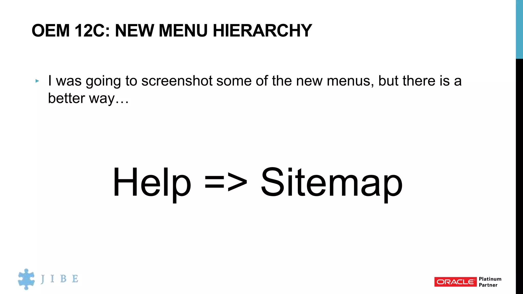 OEM 12C: NEW MENU HIERARCHY
‣ I was going to screenshot some of the new menus, but there is a
better way…
Help => Sitemap
 