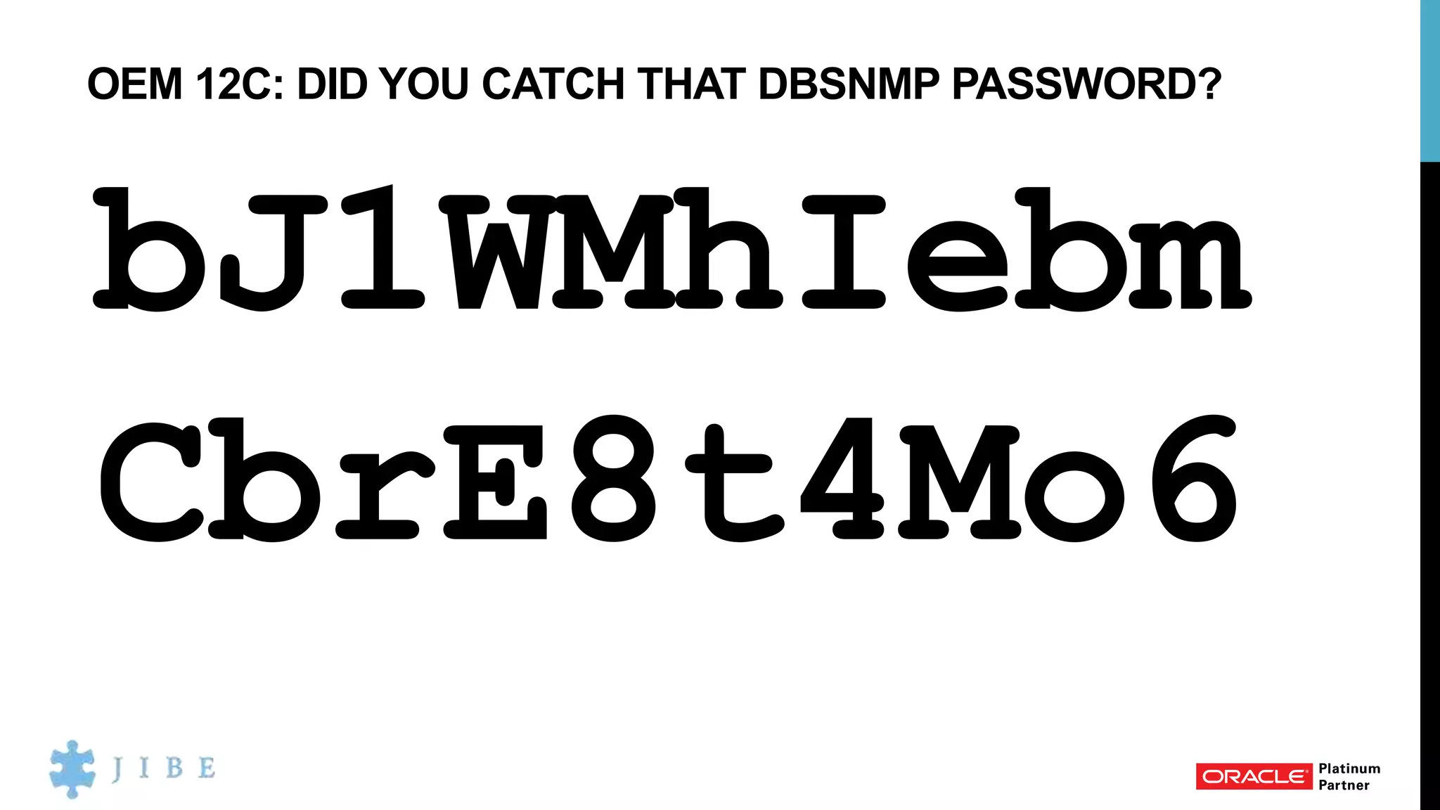 OEM 12C: DID YOU CATCH THAT DBSNMP PASSWORD?
bJ1WMhIebm
CbrE8t4Mo6
 