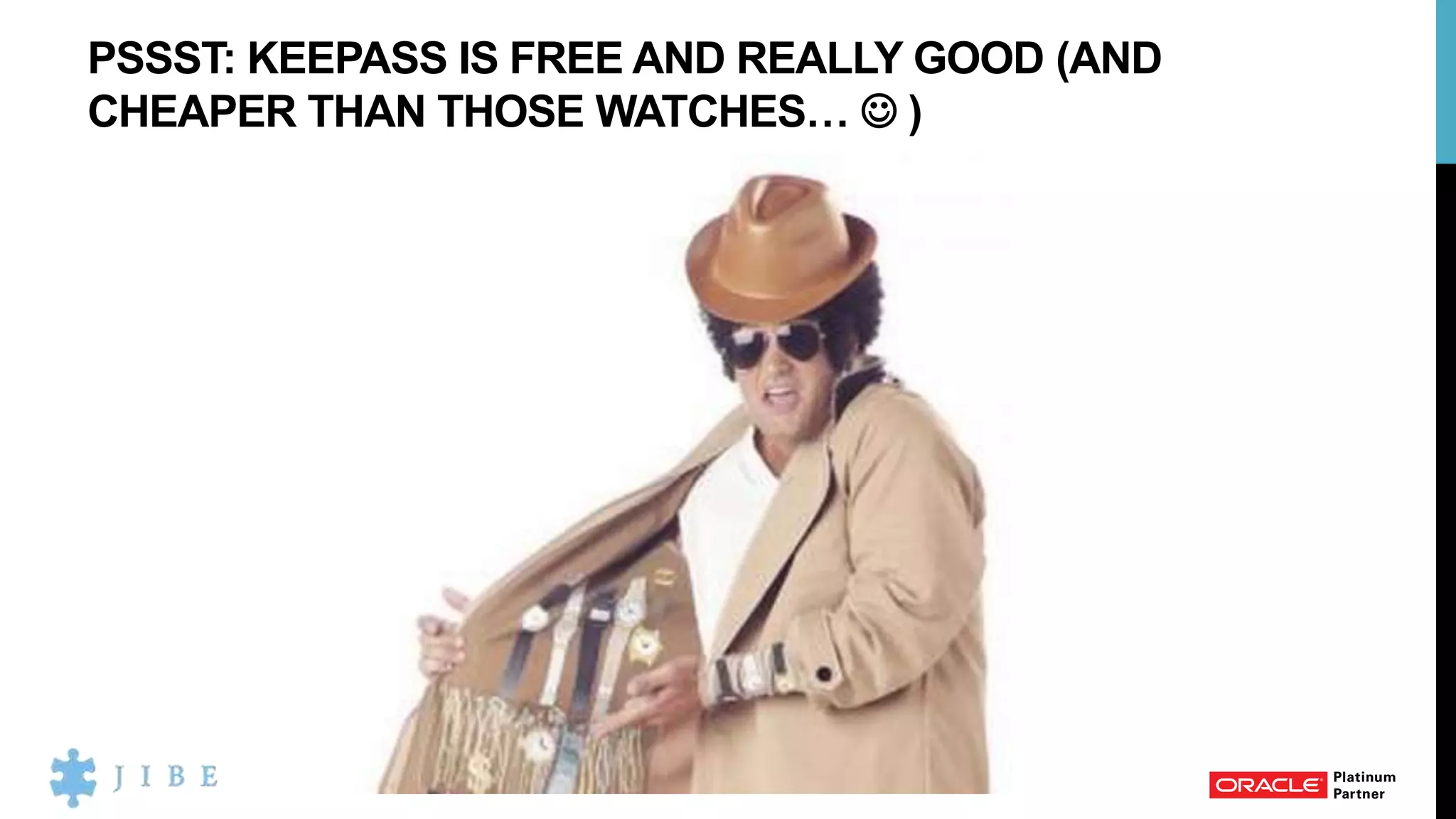 PSSST: KEEPASS IS FREE AND REALLY GOOD (AND
CHEAPER THAN THOSE WATCHES…  )
 