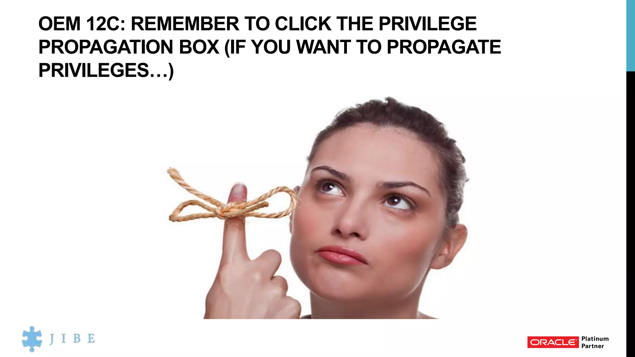 OEM 12C: REMEMBER TO CLICK THE PRIVILEGE
PROPAGATION BOX (IF YOU WANT TO PROPAGATE
PRIVILEGES…)
 