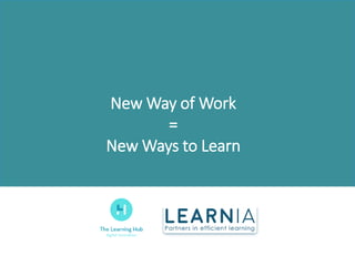 22/09/2016 1
New Way of Work
=
New Ways to Learn
 