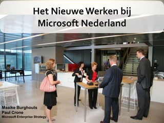 Het Nieuwe Werken bij
                     Microsoft Nederland




Maaike Burghouts
Paul Crone
Microsoft Enterprise Strategy
 