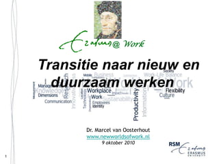 @ Work


    Transitie naar nieuw en
      duurzaam werken


          Dr. Marcel van Oosterhout
          www.newworldsofwork.nl
                9 oktober 2010

1
 