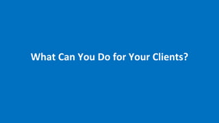 What Can You Do for Your Clients?
 