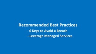 Recommended Best Practices
- 6 Keys to Avoid a Breach
- Leverage Managed Services
 