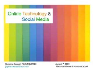 Online  Technology  &  Social  Media August 7, 2009  National Women’s Political Caucus   Christina Gagnier, REALPOLITECH  [email_address]   