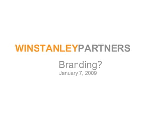 Branding? January 7, 2009 WINSTANLEY PARTNERS   