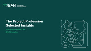 The Project Profession
Selected Insights
Prof Adam Boddison OBE
Chief Executive
 