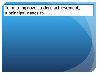 To help improve student achievement,
a principal needs to . . .
 