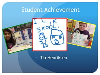 Student Achievement




    ~ Tia Henriksen
 