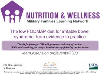 NW SMS icons
1
learn.extension.org/events/3300
The low FODMAP diet for irritable bowel
syndrome: from evidence to practice
Thanks for joining us! We will get started at the top of the hour.
While you’re waiting you can get handouts etc. by following the link below:
 