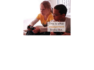 This is what
engagement
looks like.
 