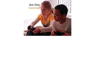 Are they
learning?
 